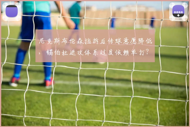 尼克斯布伦森挡拆后传球意愿降低，锡伯杜进攻体系过度依赖单打？